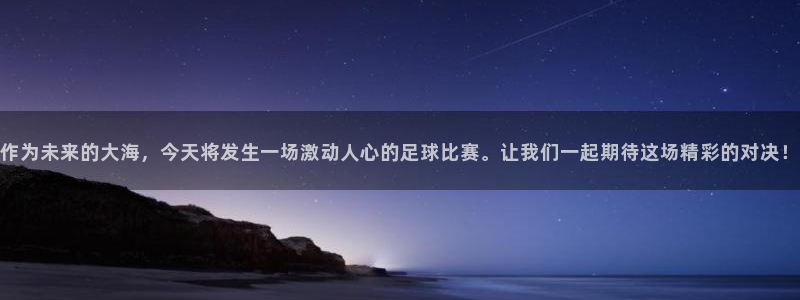 作为未来的大海，今天将发生一场激动人心的足球比赛。让我们一起